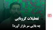 تعطیلات کرونایی چه بلایی سر بازار آورد؟