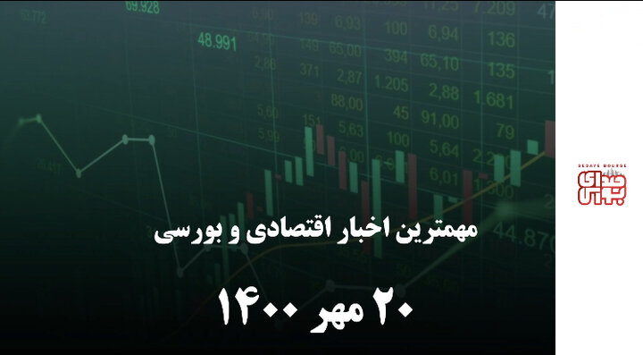 مهمترین اخبار اقتصادی و بورسی ۲۰ مهر ۱۴۰۰