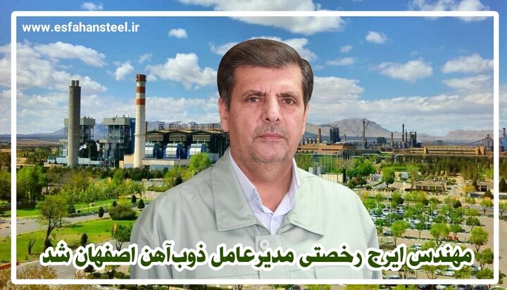 ایرج رخصتی مدیرعامل ذوب‌آهن اصفهان شد