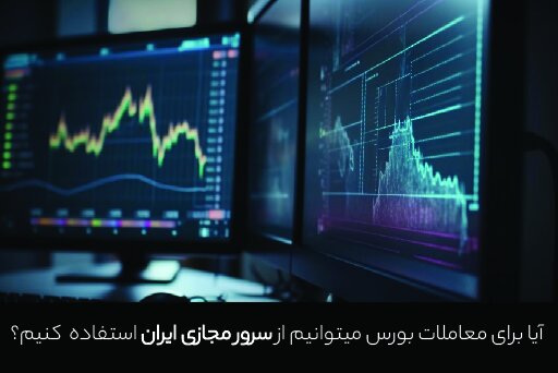 آیا برای معاملات بورس میتوانیم از سرور مجازی ایران استفاده کنیم؟