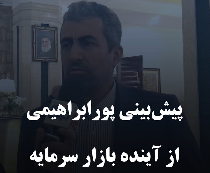 پیش‌بینی پورابراهیمی از آینده بازار سرمایه