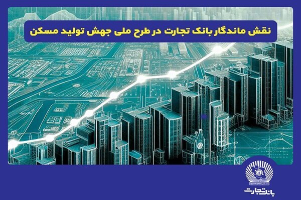 نقش ماندگار بانک تجارت در طرح ملی جهش تولید مسکن