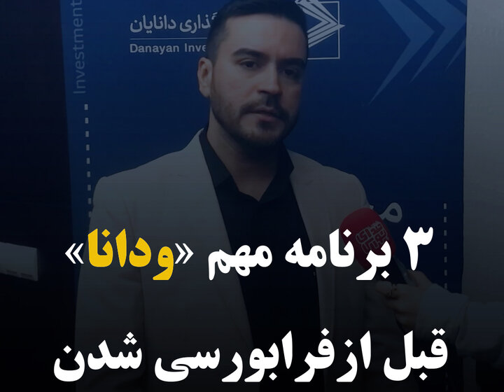 سه برنامه مهم «ودانا» قبل از فرابورسی شدن