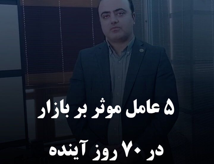 ۵ عامل مؤثر بر بازار در ۷۰ روز آینده