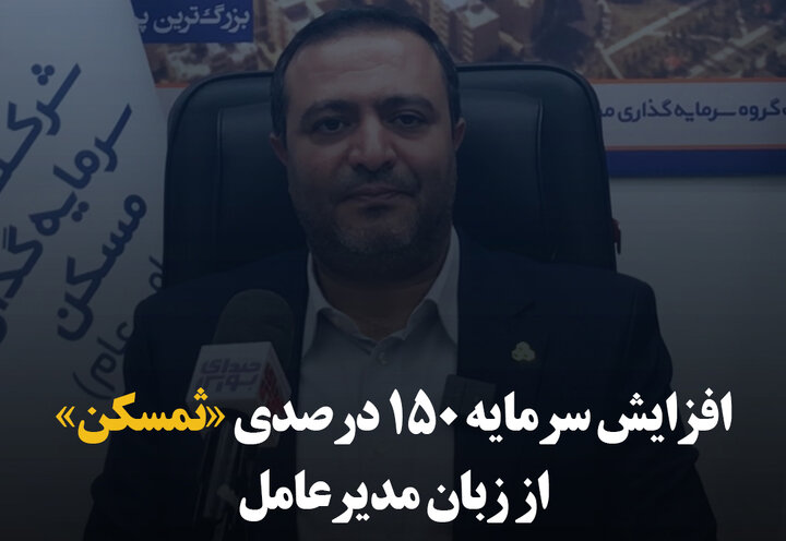 افزایش سرمایه ۱۵۰ درصدی «ثمسکن» از زبان مدیرعامل