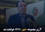 ۲ زیرمجموعه «شهر» IPO خواهند شد