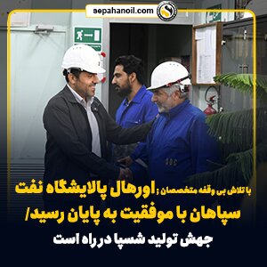 اورهال پالایشگاه نفت سپاهان با موفقیت به پایان رسید
