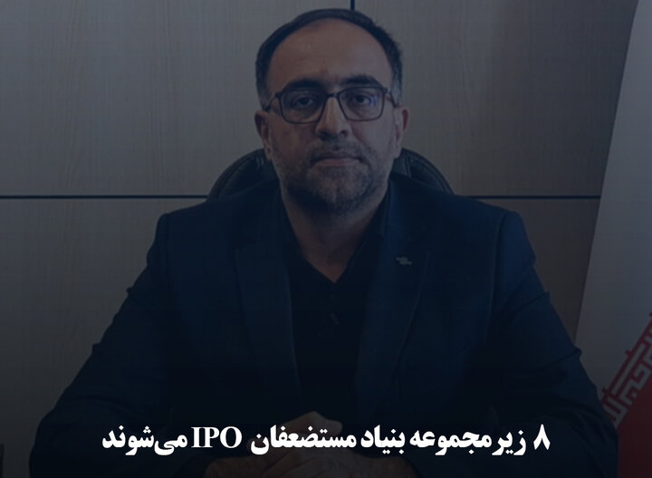 ۸ زیرمجموعه بنیاد مستضعفان IPO می‌شوند