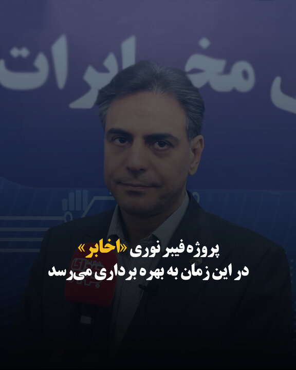 پروژه‌ فیبر نوری «اخابر» در این زمان به بهره برداری می‌رسد