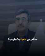 مسئله زمین «احیا» به کجا رسید؟