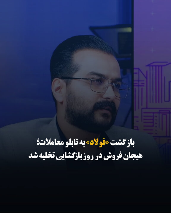 بازگشت «فولاد» به تابلو معاملات؛ هیجان فروش در روز بازگشایی تخلیه شد