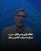شفاف‌سازی مدیرعامل سمهریز درباره شرکت آبادیس سنگ تجارت