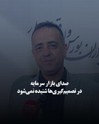 صدای بازار سرمایه در تصمیم‌گیری‌ها شنیده نمی‌شود