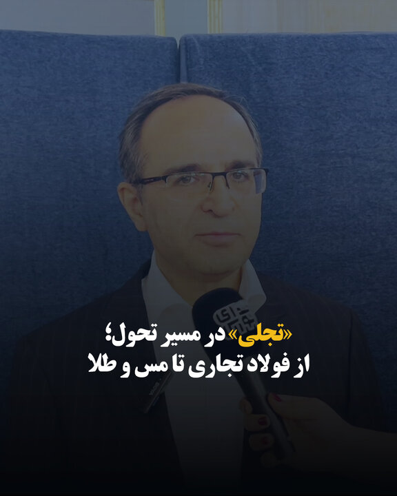 «تجلی» در مسیر تحول؛ از فولاد تجاری تا مس و طلا